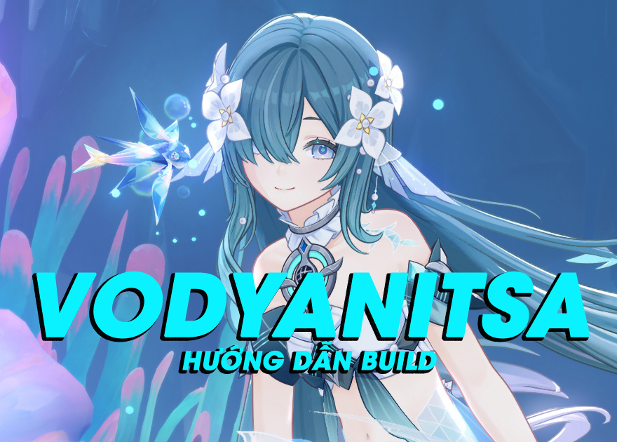 Hướng dẫn build Vodyanitsa tối ưu và toàn diện